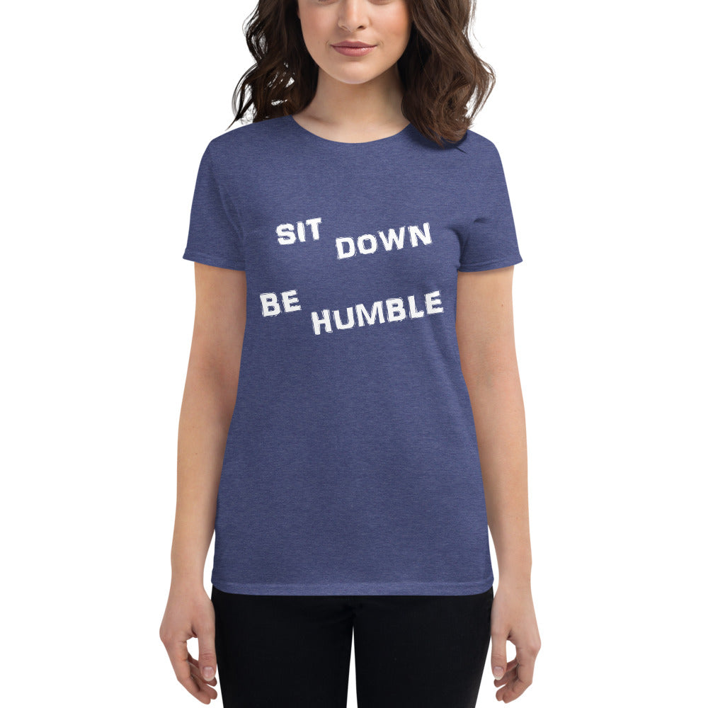 Sit Down Be Humble - Ladies Tee