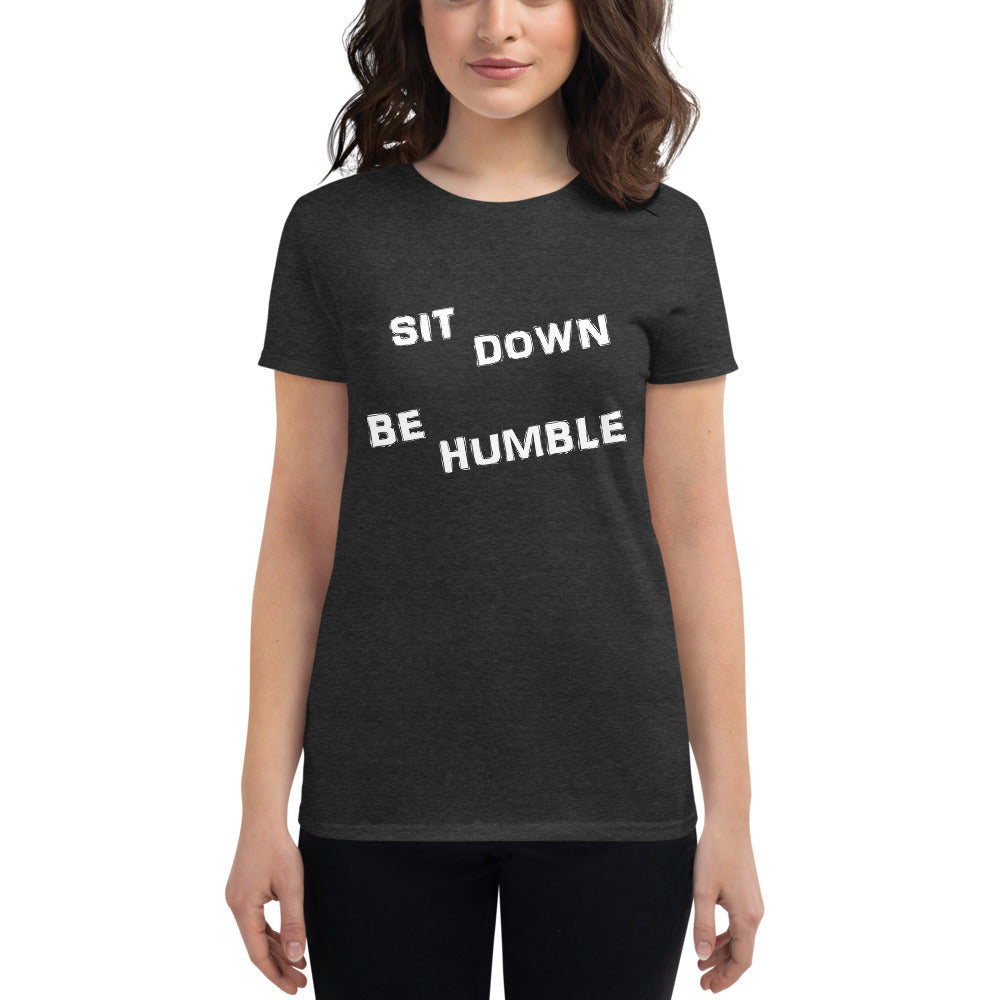 Sit Down Be Humble - Ladies Tee