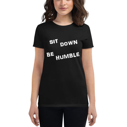 Sit Down Be Humble - Ladies Tee